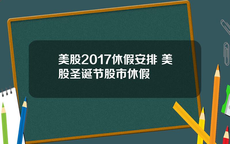 美股2017休假安排 美股圣诞节股市休假